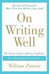 On Writing Well: The Classic Guide to Writing Nonfiction by William Zinsser