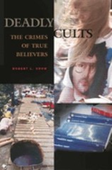Deadly Cults : The Crimes of True Believers Hardcover Robert L. S