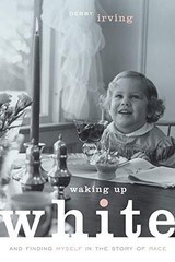 Waking Up White, and Finding Myself i…, Irving, Debby