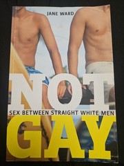 Sexual Cultures Ser.: Not Gay : Sex Between Straight White Men by Jane Ward