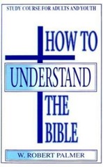 How to Understand the Bible: Study Cours- 0899001408, paperback, W Robert Palmer