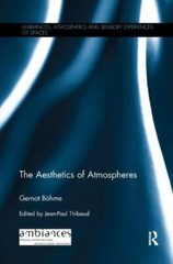 Aesthetics of Atmospheres, Paperback by Böhme, Gernot; Thibaud, Jean-paul (ED…