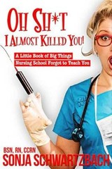Oh Sh*t, I Almost Killed You! A Little Book of Big Things Nursing School – GOOD
