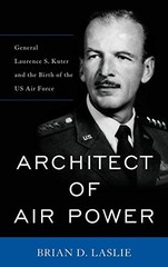 Architect of Air Power: General Laurence S. Kuter and the Birth of the US Ai…