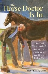 The Horse Doctor Is In : A Kentucky Veterinarian’s Advice and Wis