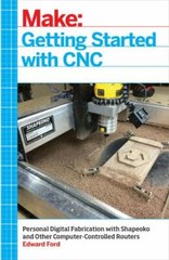Getting Started with CNC : Personal Digital Fabrication with Shapeoko and Other