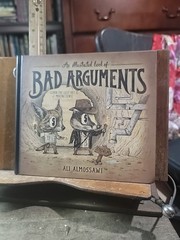 Bad Arguments Ser.: Illustrated Book of Bad Arguments : Learn the Lost Art of…