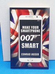 MAKE YOUR SMARTPHONE 007 SMART: NEW 2017 EDITION By Conrad Jaeger & Alan Pearce