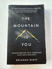Mountain Is You : Transforming Self-Sabotage into Self-Mastery by Brianna Wiest