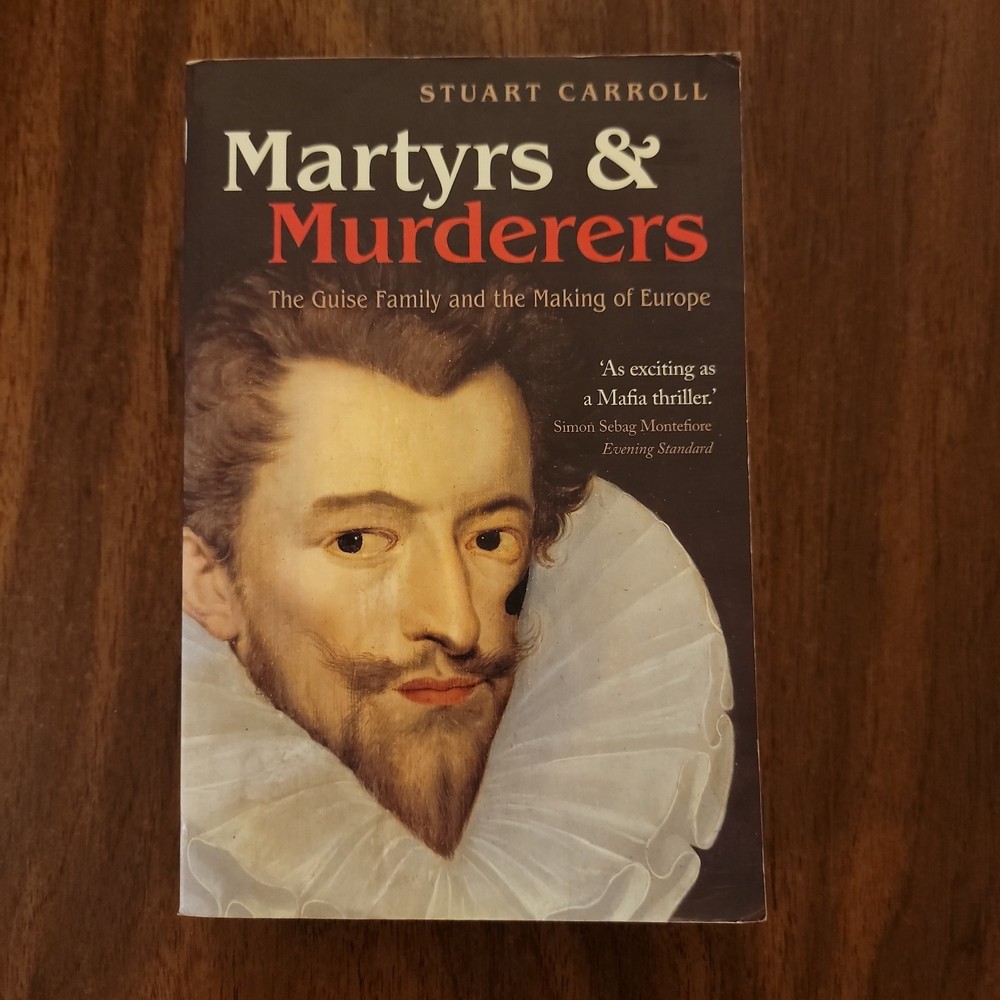 Martyrs and Murderers: The Guise Family and the Making of Europe, Stuart Carroll