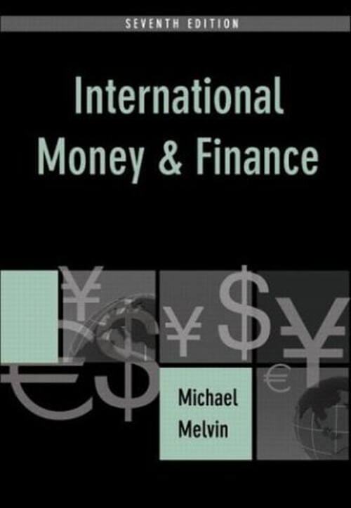 INTERNATIONAL MONEY AND FINANCE (7TH EDITION) By Michael Melvin