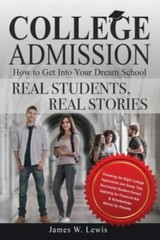 College Admission—How to Get Into Your Dream School: Real Students, Real Storie