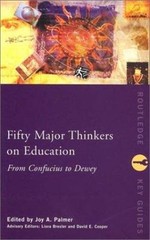 Fifty Major Thinkers on Education: From Confucius to Dewey by Joy A. Palmer