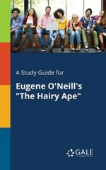 A Study Guide for Eugene O’Neill’s The Hairy Ape