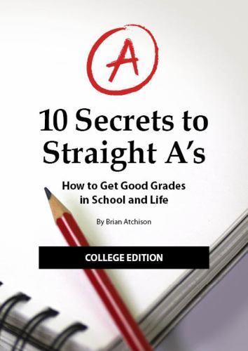10 Secrets to Straight A’s: How to Get Good Grades in School and Life by Atchis
