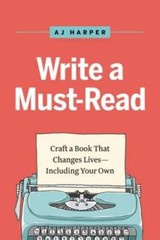 Write a Must-Read: Craft a Book That Changes LivesIncluding Your Own – GOOD