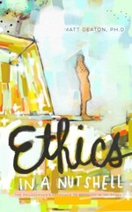 Ethics in a Nutshell: The Philosopher’s Approach to Morality in 100 Pages