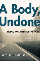 A Body, Undone: Living On After Great Pain (Sexual Cultures, 8), Crosby, Christi