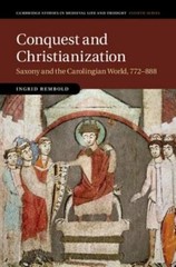 Conquest and Christianization: Saxony and the Carolingian World, 772-888: New
