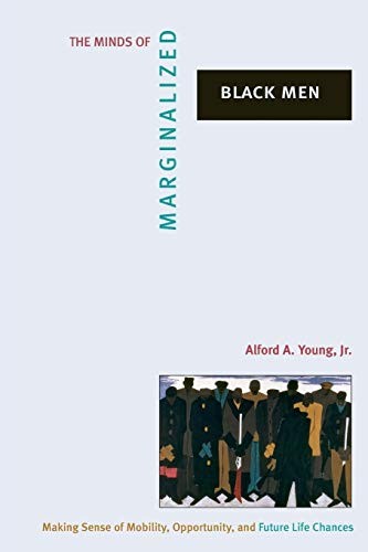 The Minds of Marginalized Black Men: Making Sense of Mobility, Opportunity, and