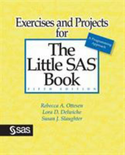 Exercises and Projects for the Little SAS Book, Fifth Edition by Lora D. Delwich