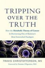 Tripping over the Truth : How the Metabolic Theory of Cancer Is Overturning O…