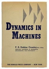 Dynamics In Machines F.R. Erskine Crossley Yale University 1954 The Ronald Press