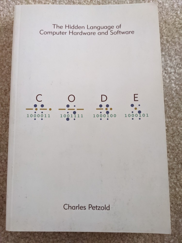Code : The Hidden Language of Computer Hardware and Software by Charles Petzold