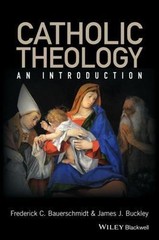 Catholic Theology: An Introduction by Bauerschmidt, Frederick Christian, Buckle