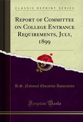 Report of Committee on College Entrance Requirements, July, 1899