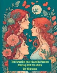 The Flowering Heart: Beautiful Women Coloring Book for Adults by Kim Kilcrease P