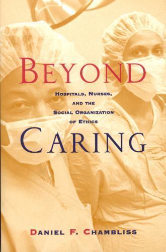 Beyond Caring: Hospitals, Nurses, and the Social Organization of Ethics (Mor…