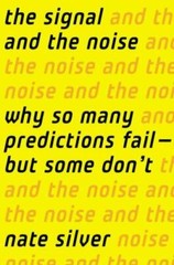 The Signal and the Noise: Why So Many Predictions Fail-But Some Don’t by Silver,