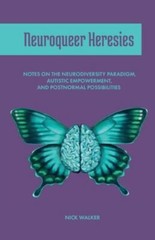 Neuroqueer Heresies: Notes on the Neurodiversity Paradigm, Autistic Empowerment