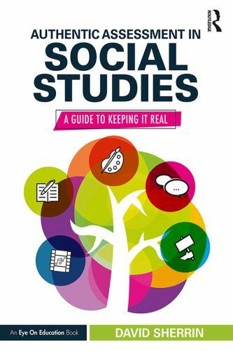 Authentic Assessment in Social Studies: A Guide to Keeping it Real by Sherrin,
