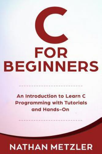 C for Beginners: An Introduction to Learn C Programming with Tutorials and Hand