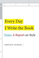 Every Day I Write the Book: Notes on Style by Amitava Kumar: Used