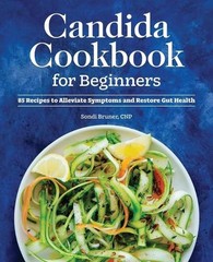 Candida Cookbook for Beginners: 85 Recipes to Alleviate Symptoms and Restore Gut