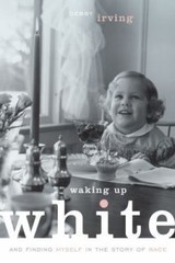 Waking up White : And Finding Myself in the Story of Race by Debby Irving …