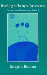 Teaching in Today’s Classrooms: Cases From Elementary School by George L. Redman