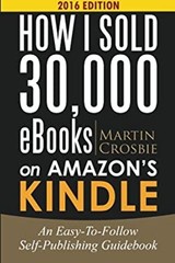 How I Sold 30,000 EBooks on Amazon’s Kindle : An Easy-To-Follow S