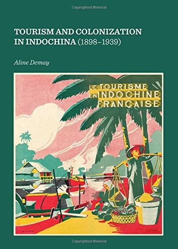 TOURISM AND COLONIZATION IN INDOCHINA 1898-1939 By Aline Demay – Hardcover *VG+*