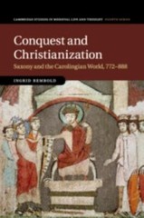 Conquest and Christianization : Saxony and the Carolingian World, 772-888, Pa…