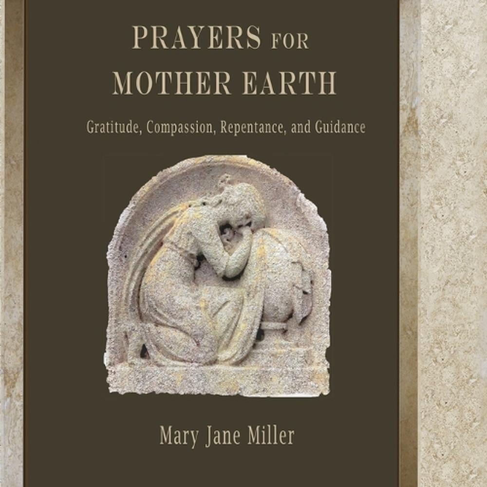Prayers for Mother Earth: Gratitude, Compassion, Repentance, and Guidance by Mar