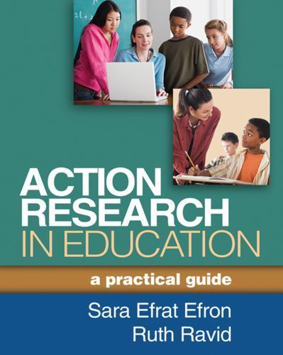 Action Research in Education : A Practical Guide by Ruth Ravid and Sara Efrat…
