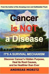 CANCER IS NOT A DISEASE – IT’S A SURVIVAL MECHANISM By Andreas Moritz EXCELLENT