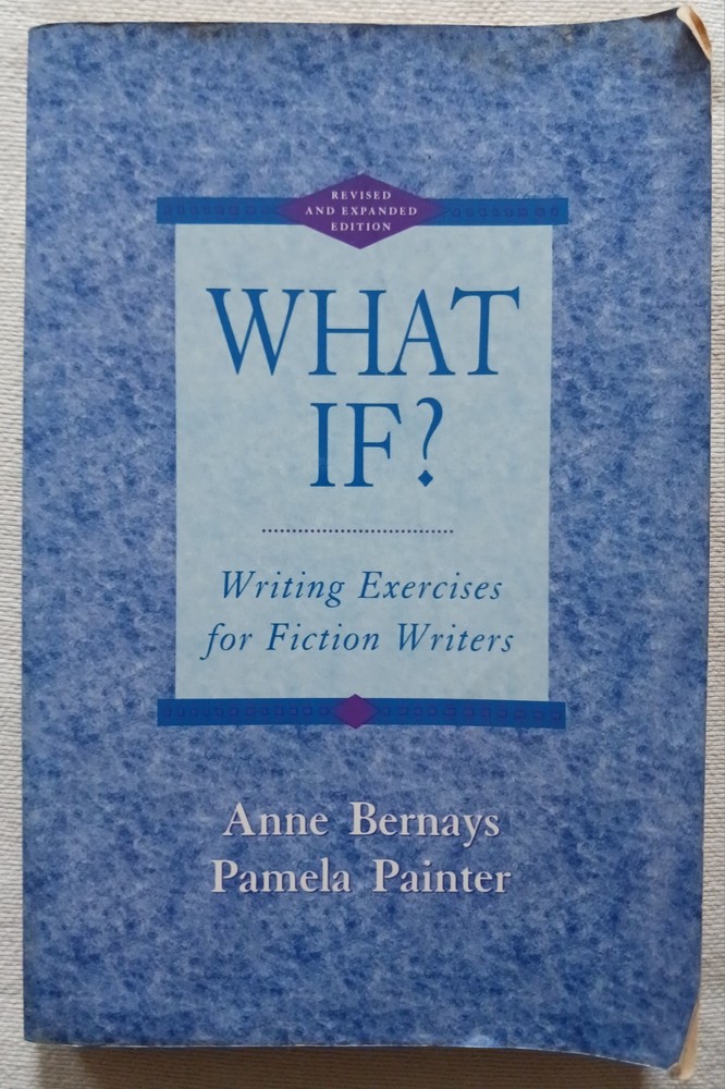What If? : Writing Exercises for Fiction Writers by Anne Bernays and Pamela…