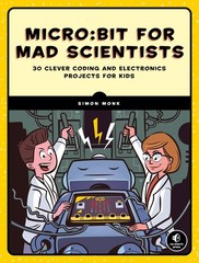 Micro:bit for Mad Scientists: 30 Clever Coding and Electronics Projects for …