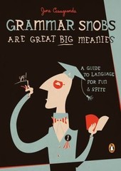 Grammar Snobs Are Great Big Meanies : A Guide to Language for Fun and Spite…