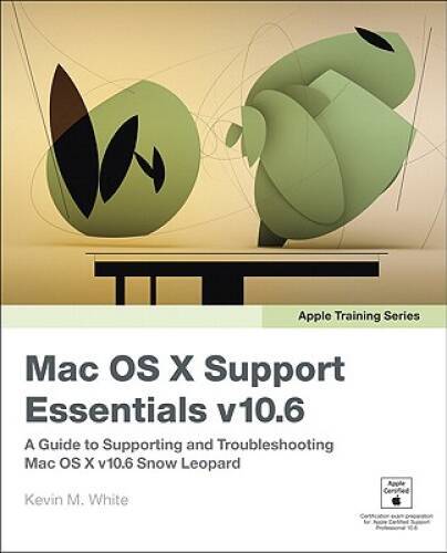 Apple Training Series: Mac OS X Support Essentials v106: A Guide to Supp – GOOD